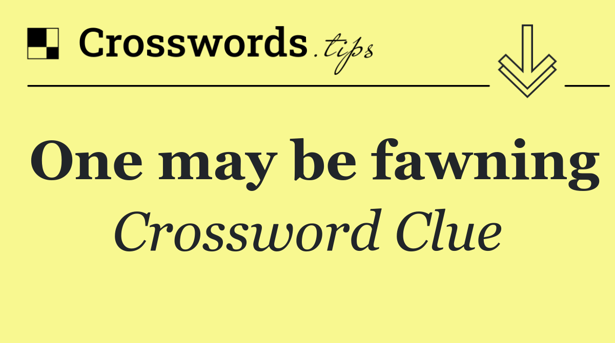 One may be fawning