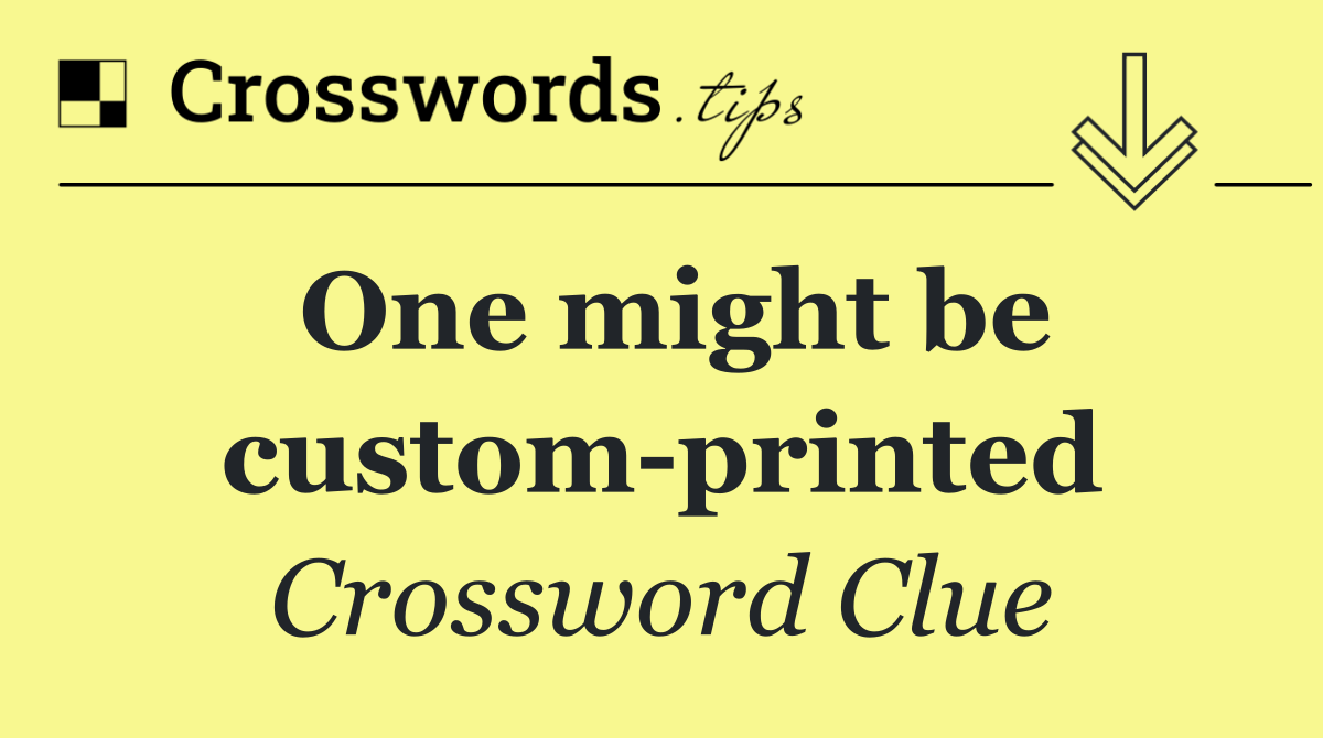 One might be custom printed