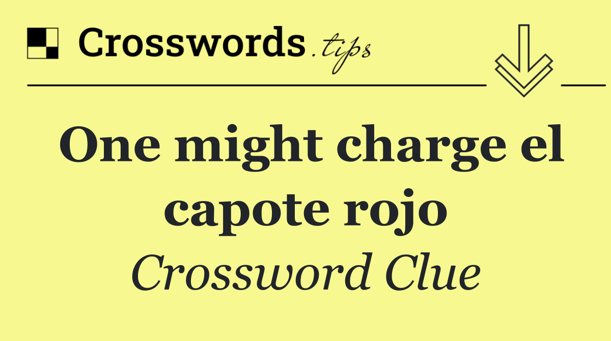 One might charge el capote rojo