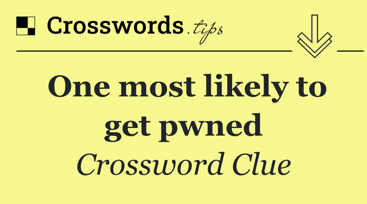 One most likely to get pwned