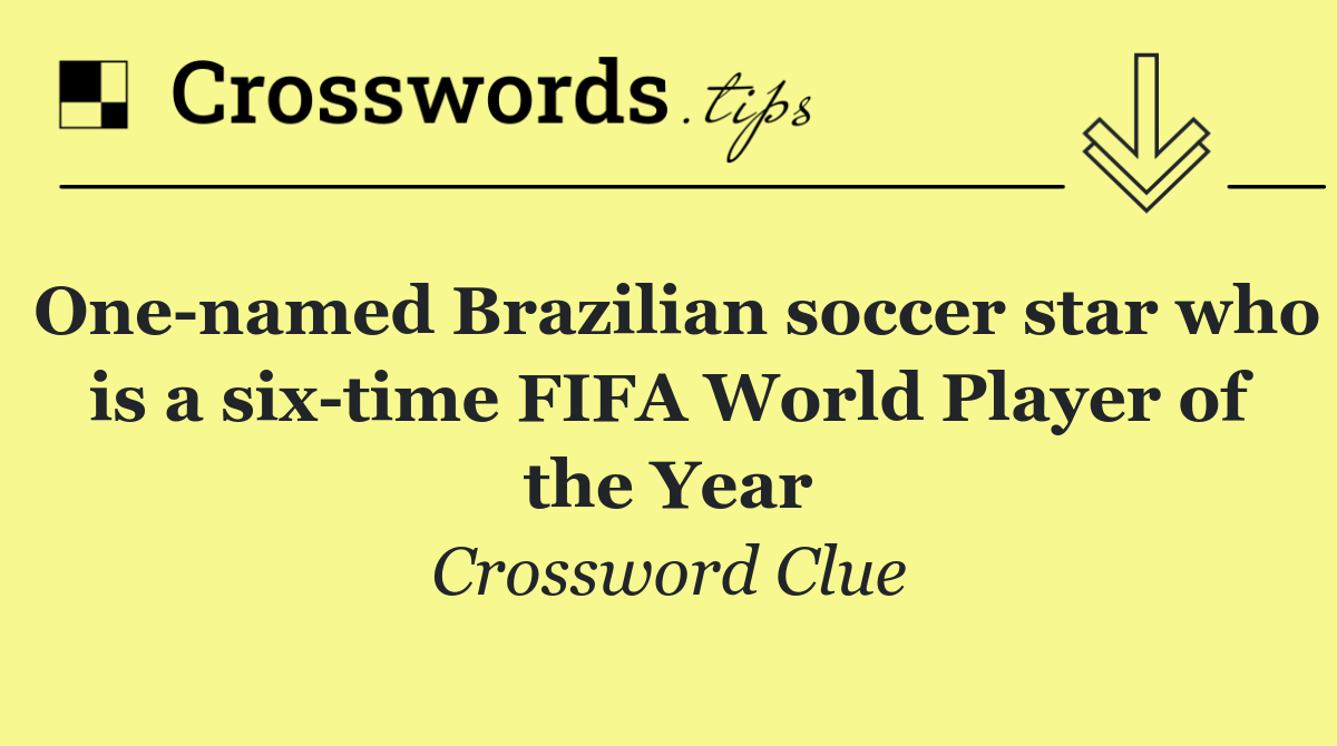 One named Brazilian soccer star who is a six time FIFA World Player of the Year