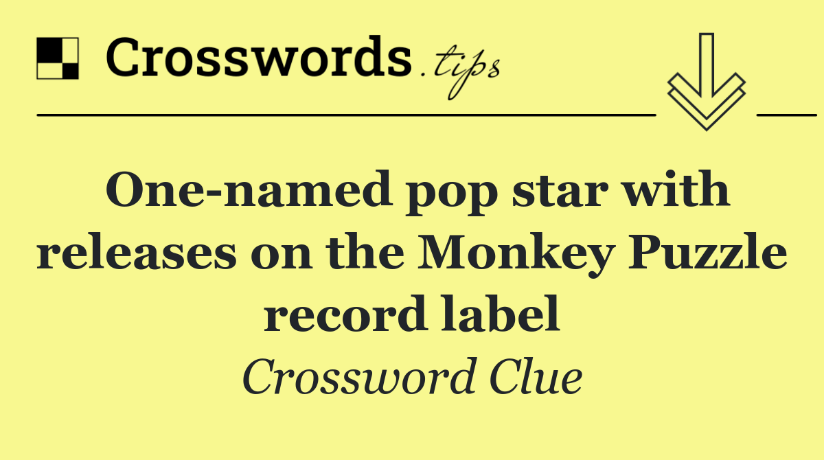 One named pop star with releases on the Monkey Puzzle record label