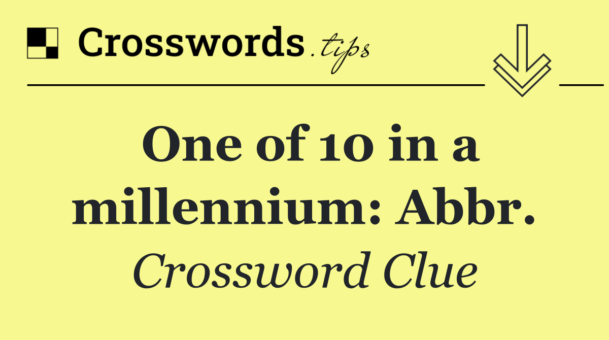 One of 10 in a millennium: Abbr.