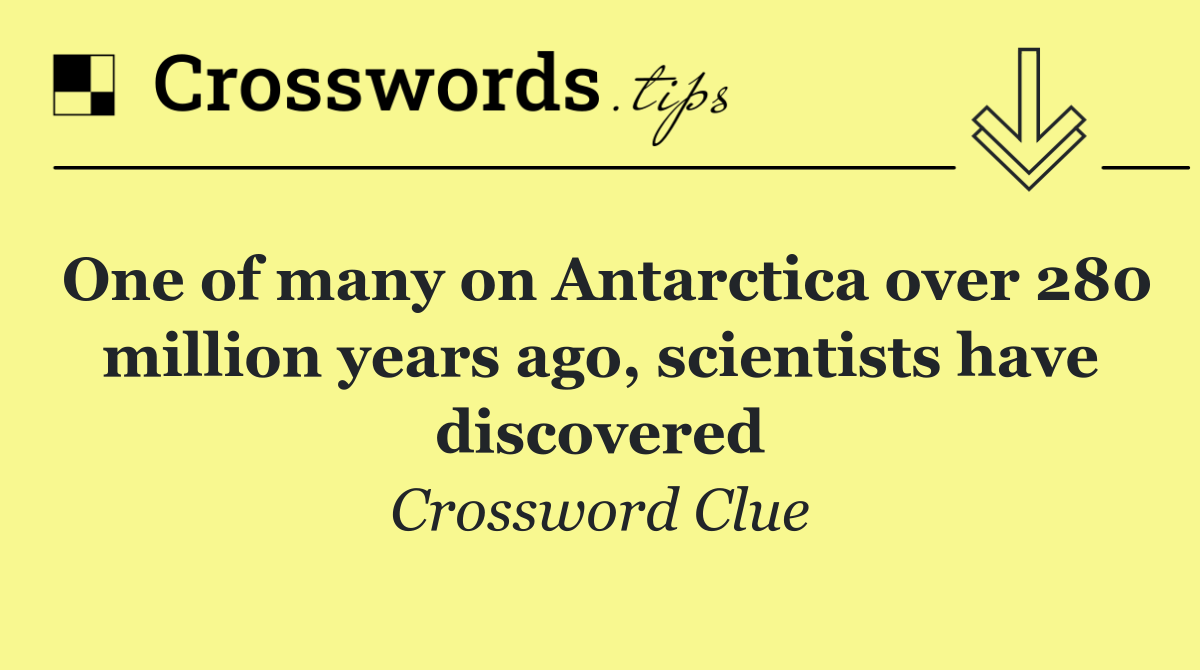 One of many on Antarctica over 280 million years ago, scientists have discovered