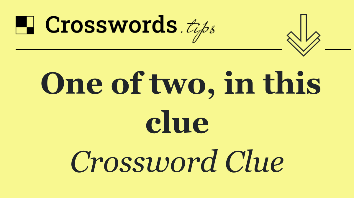 One of two, in this clue