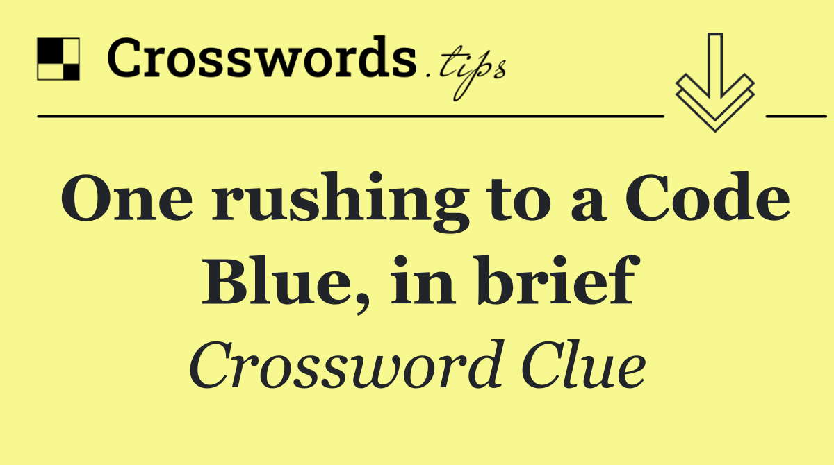 One rushing to a Code Blue, in brief