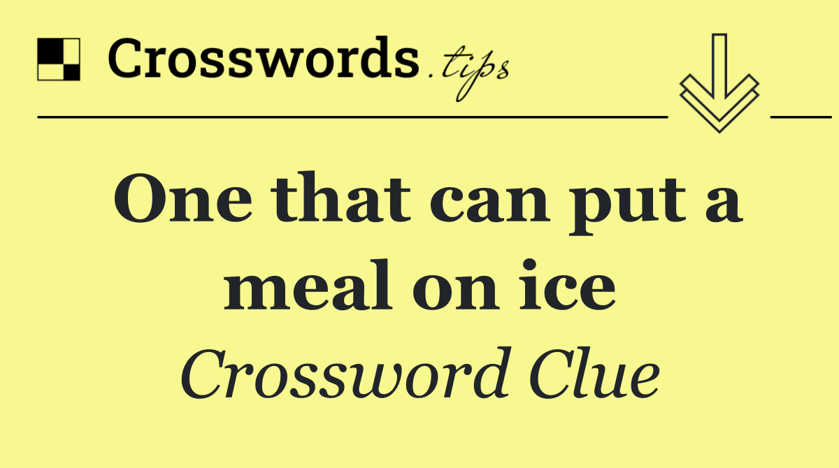 One that can put a meal on ice