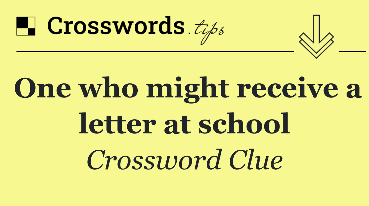 One who might receive a letter at school