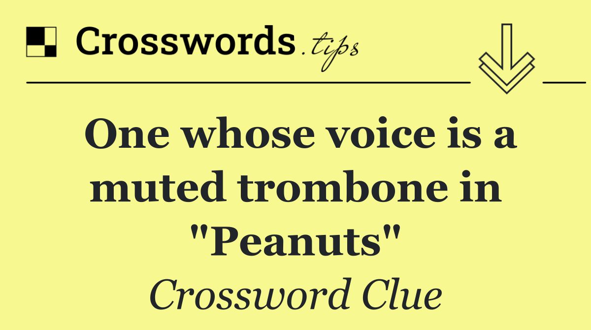 One whose voice is a muted trombone in "Peanuts"