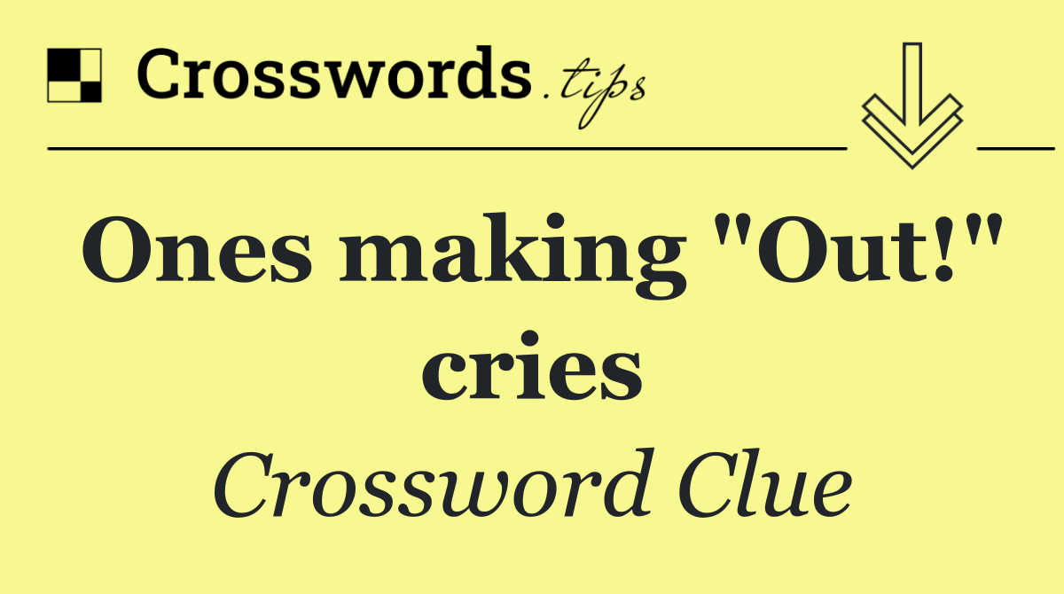 Ones making "Out!" cries