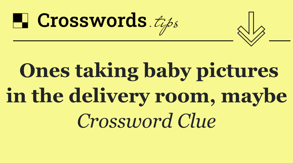 Ones taking baby pictures in the delivery room, maybe