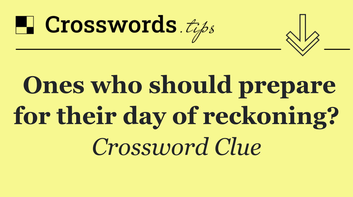 Ones who should prepare for their day of reckoning?