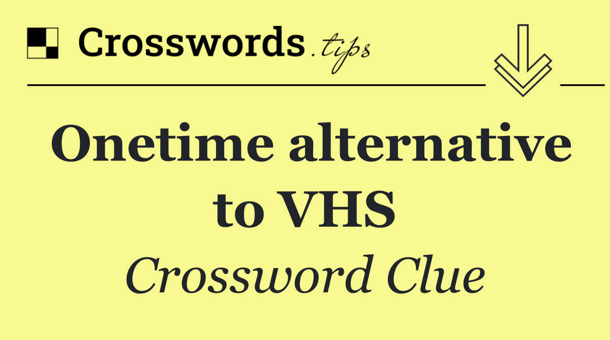 Onetime alternative to VHS