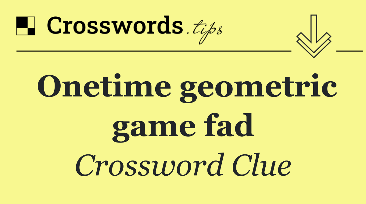 Onetime geometric game fad
