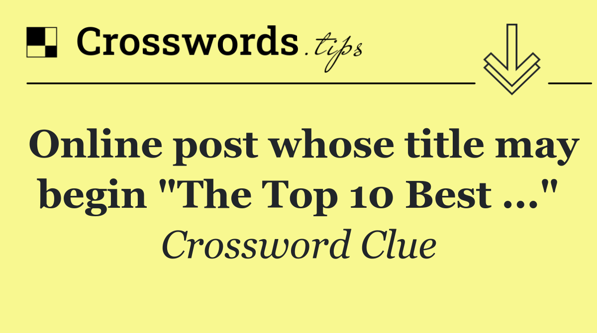 Online post whose title may begin "The Top 10 Best ..."