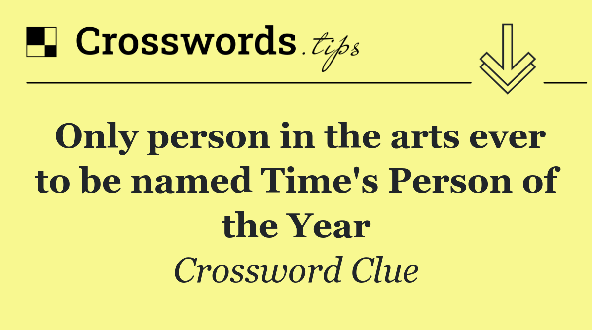 Only person in the arts ever to be named Time's Person of the Year