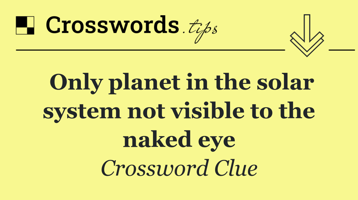 Only planet in the solar system not visible to the naked eye