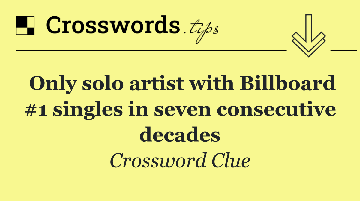 Only solo artist with Billboard #1 singles in seven consecutive decades