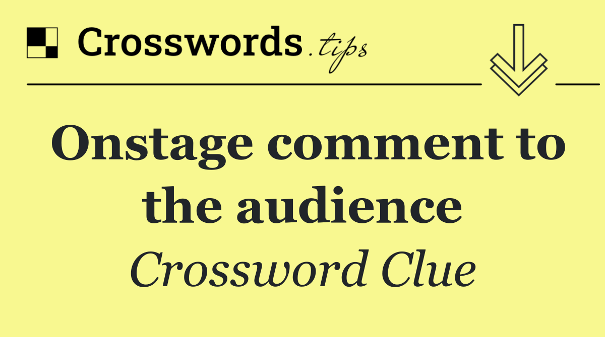 Onstage comment to the audience