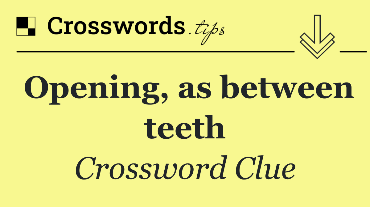 Opening, as between teeth