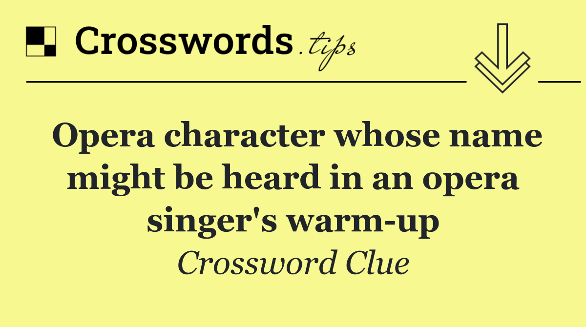 Opera character whose name might be heard in an opera singer's warm up