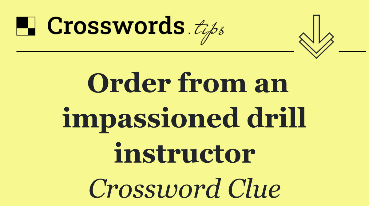 Order from an impassioned drill instructor