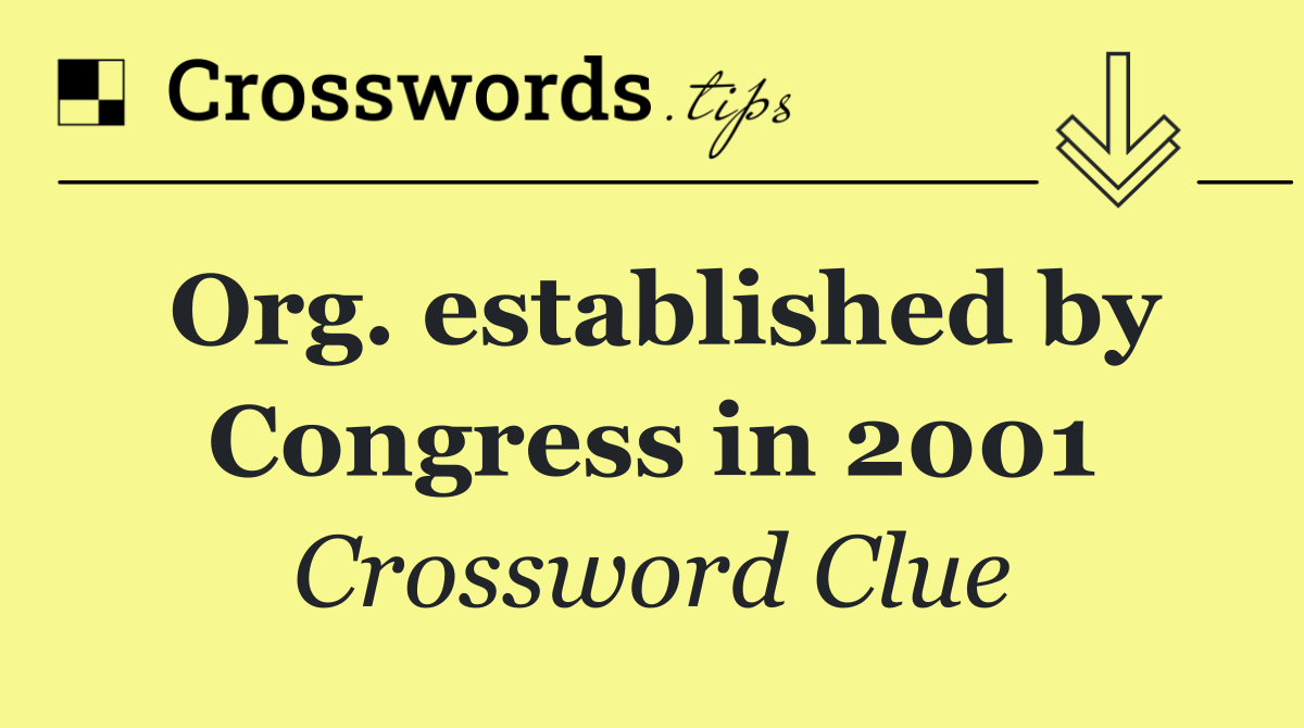 Org. established by Congress in 2001