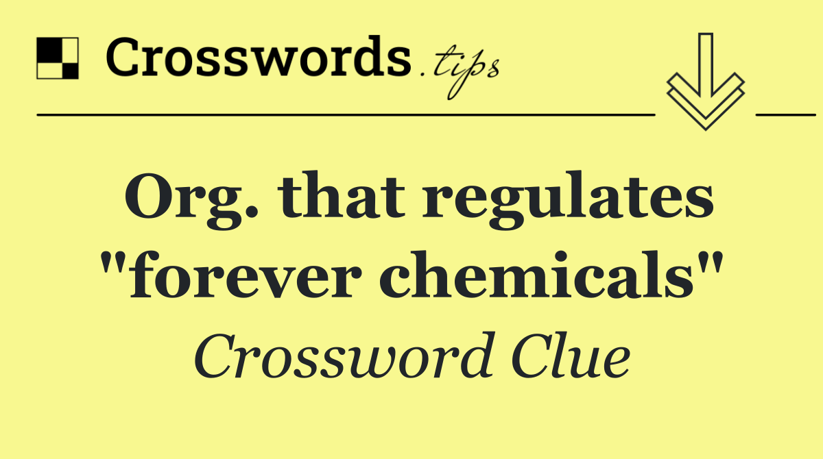 Org. that regulates "forever chemicals"