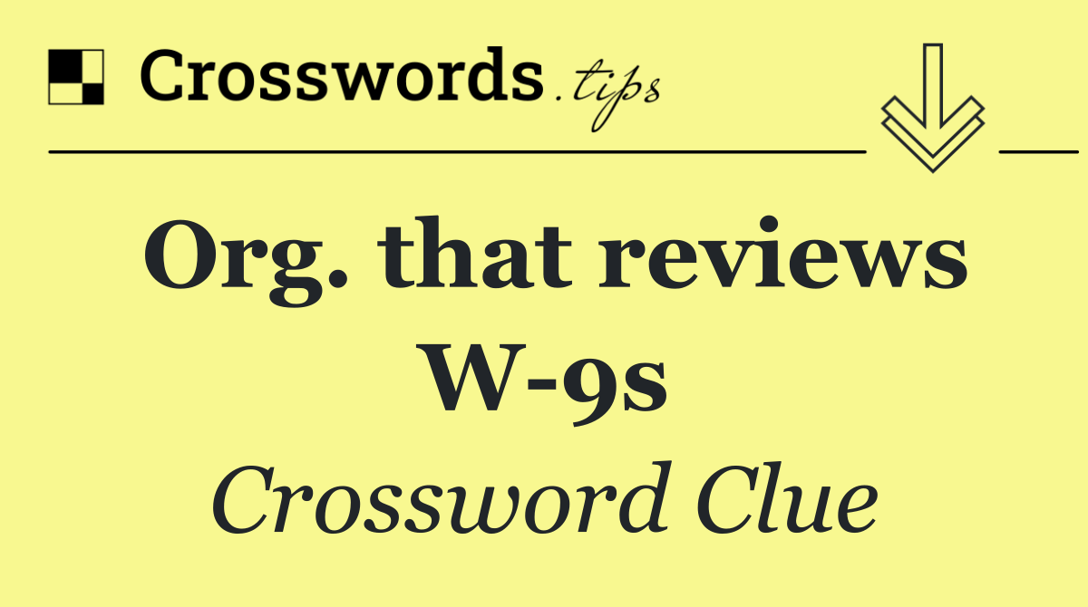 Org. that reviews W 9s