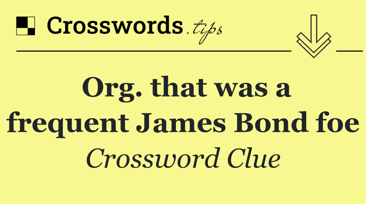 Org. that was a frequent James Bond foe