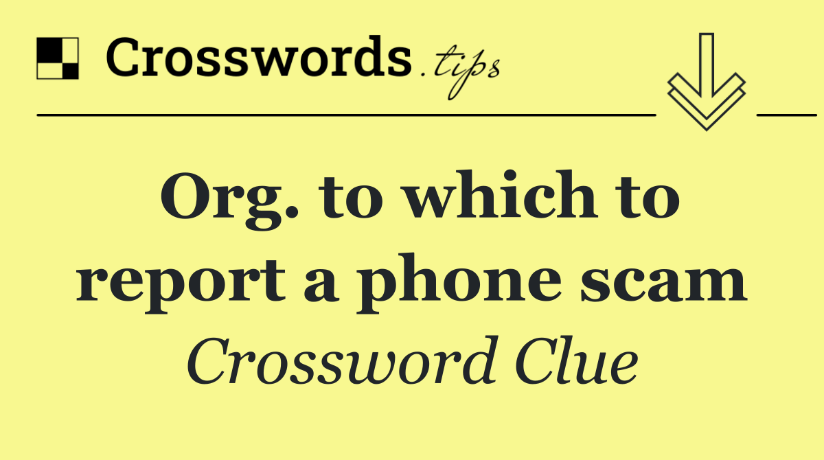 Org. to which to report a phone scam