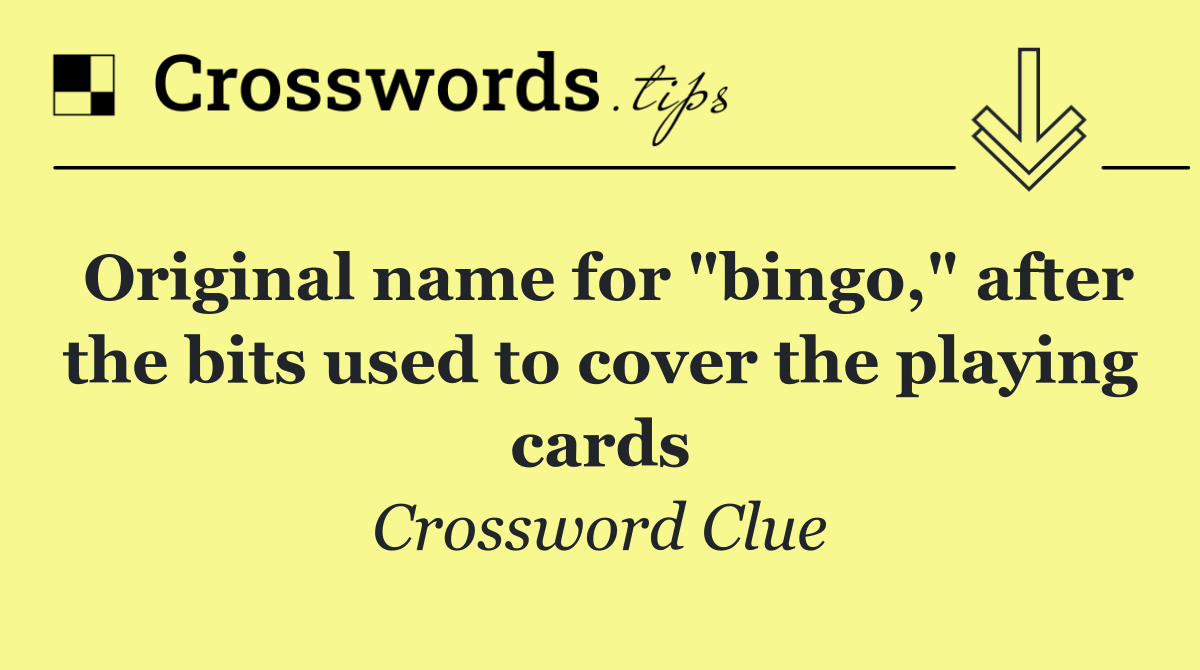 Original name for "bingo," after the bits used to cover the playing cards
