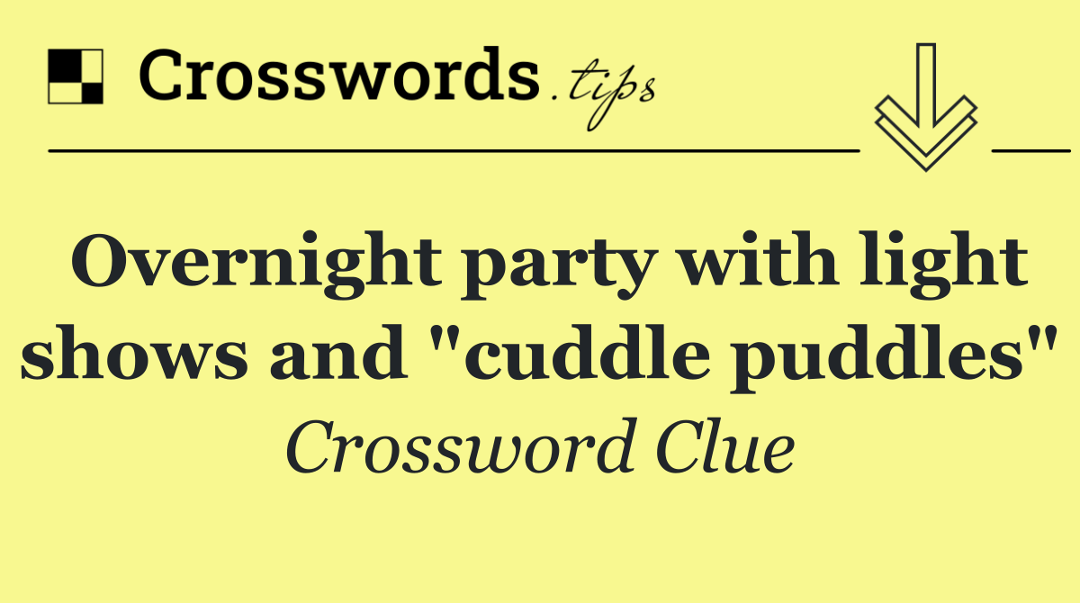 Overnight party with light shows and "cuddle puddles"