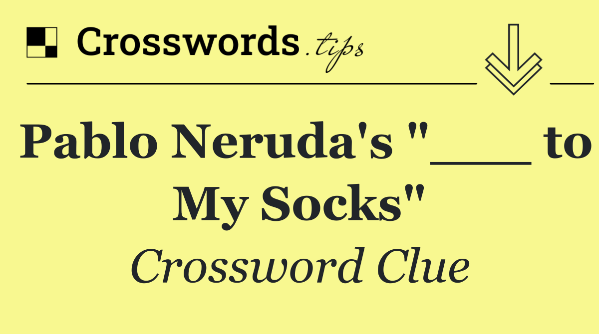 Pablo Neruda's "___ to My Socks"