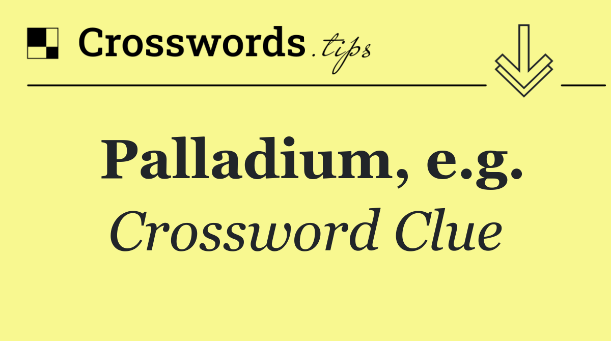 Palladium, e.g.