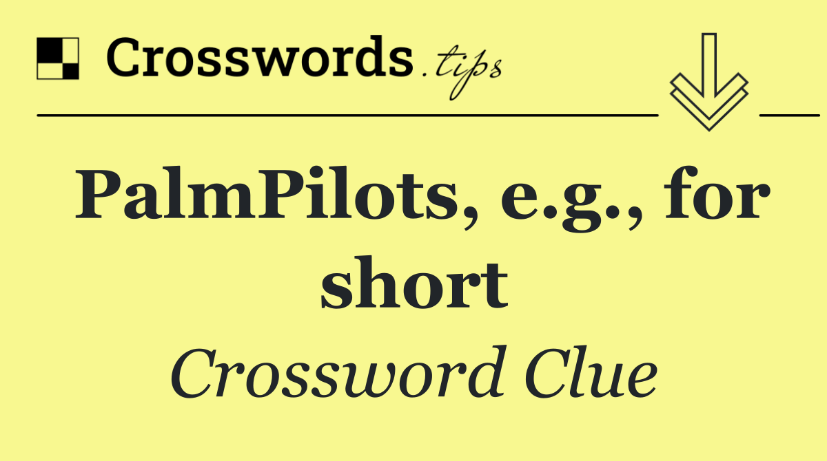 PalmPilots, e.g., for short