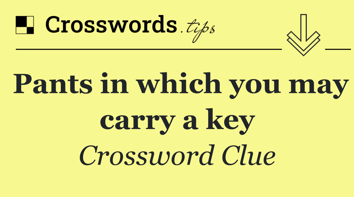 Pants in which you may carry a key