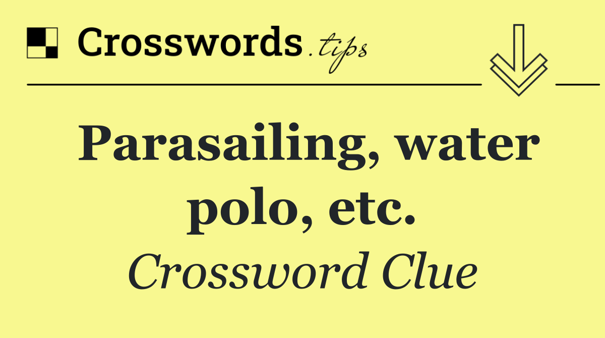 Parasailing, water polo, etc.