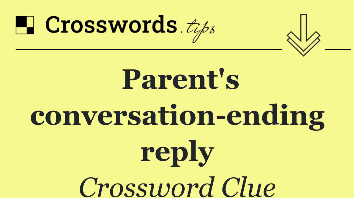 Parent's conversation ending reply