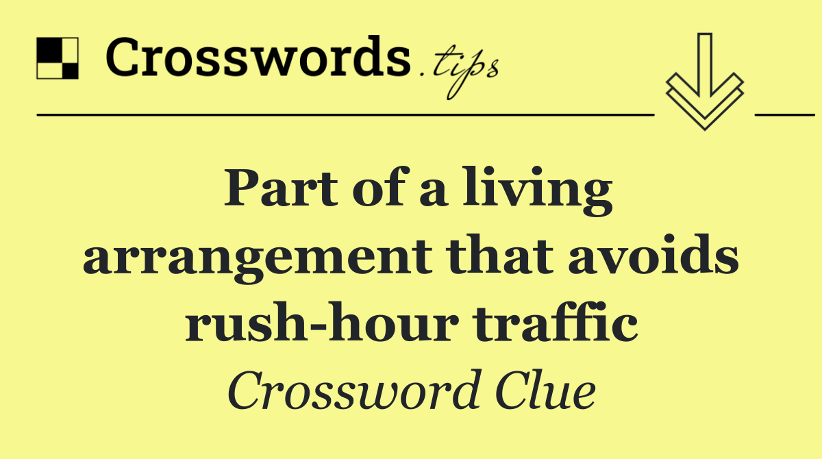 Part of a living arrangement that avoids rush hour traffic