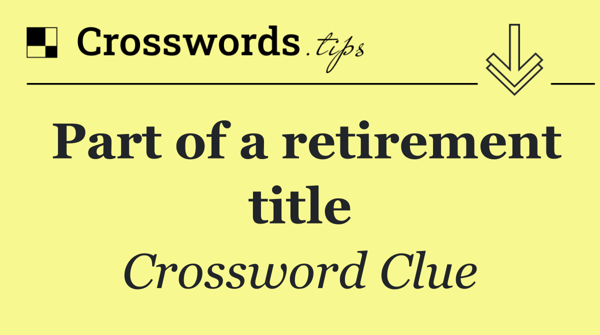 Part of a retirement title
