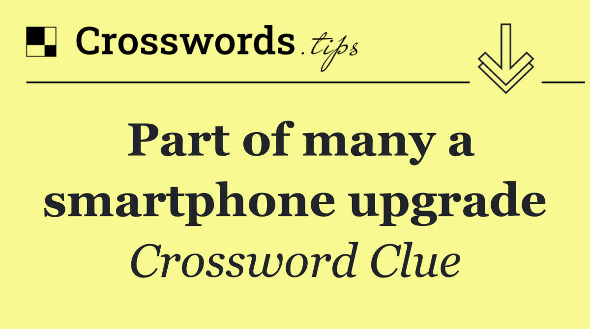 Part of many a smartphone upgrade