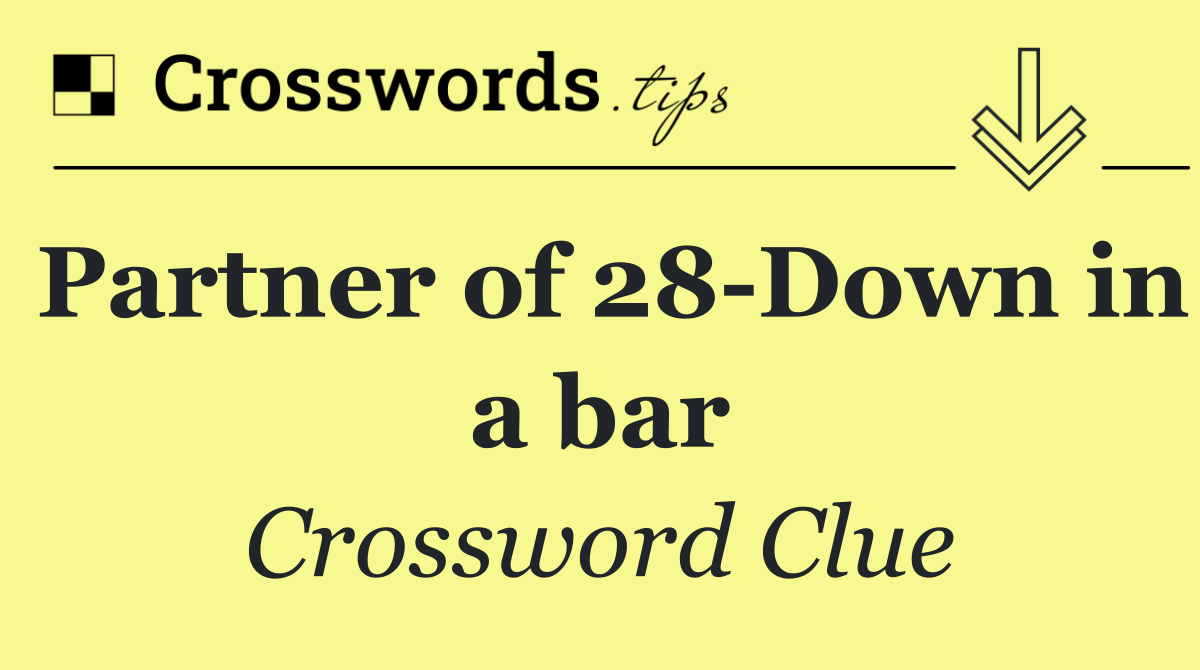 Partner of 28 Down in a bar