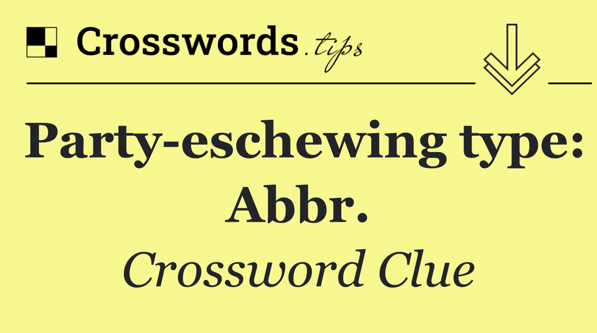 Party eschewing type: Abbr.