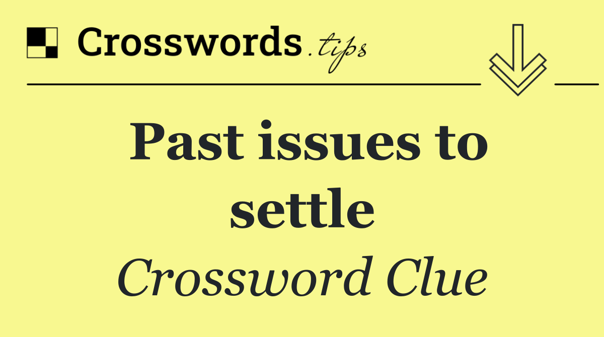 Past issues to settle
