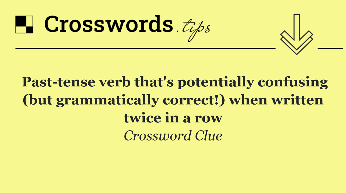 Past tense verb that's potentially confusing (but grammatically correct!) when written twice in a row