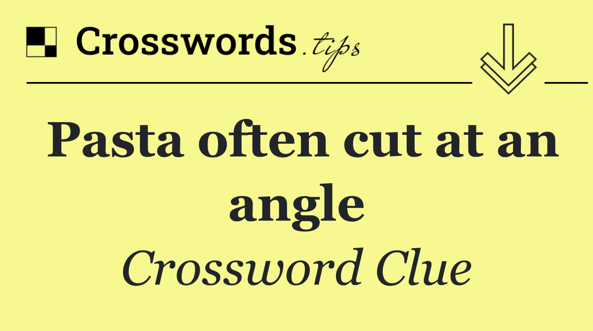 Pasta often cut at an angle