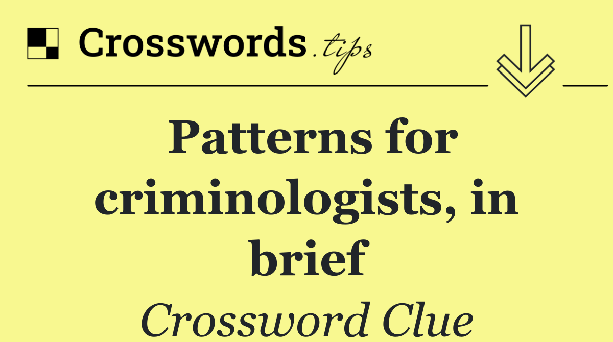 Patterns for criminologists, in brief