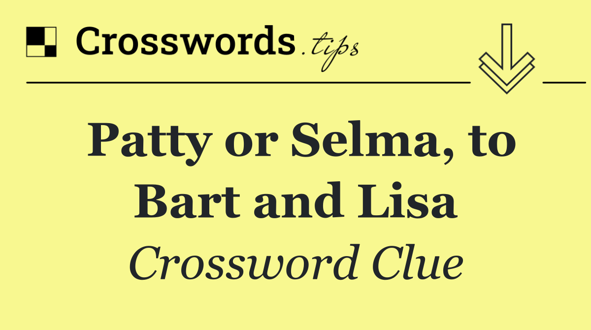 Patty or Selma, to Bart and Lisa