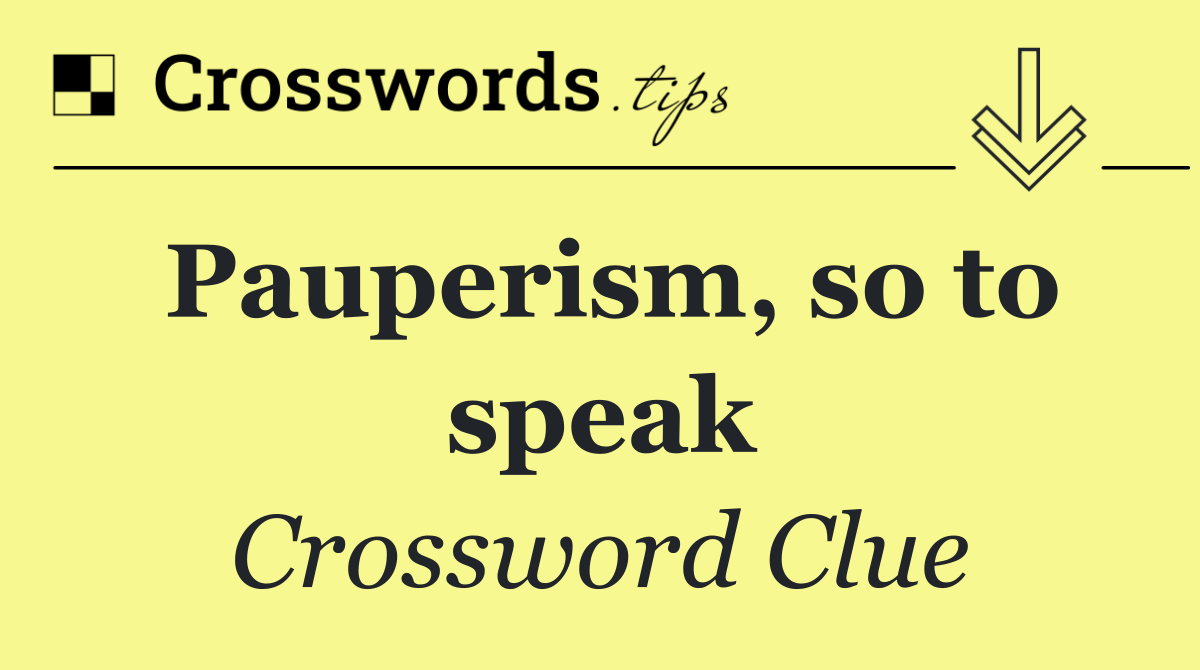 Pauperism, so to speak